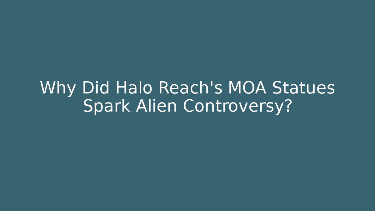 Why Did Halo Reach's MOA Statues Spark Alien Controversy?