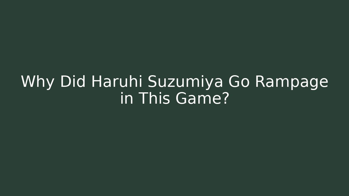 Why Did Haruhi Suzumiya Go Rampage in This Game?