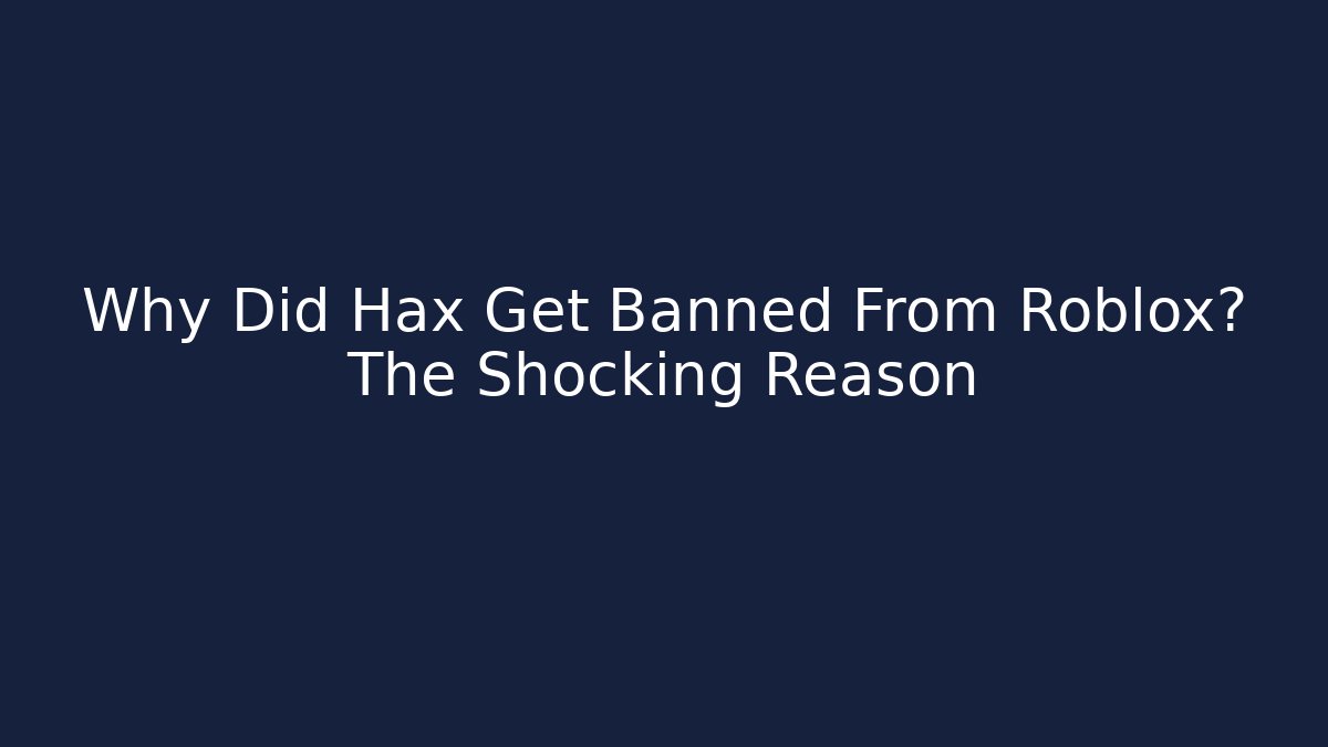 Why Did Hax Get Banned From Roblox? The Shocking Reason