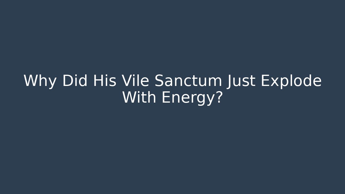 Why Did His Vile Sanctum Just Explode With Energy? - Create More Assets