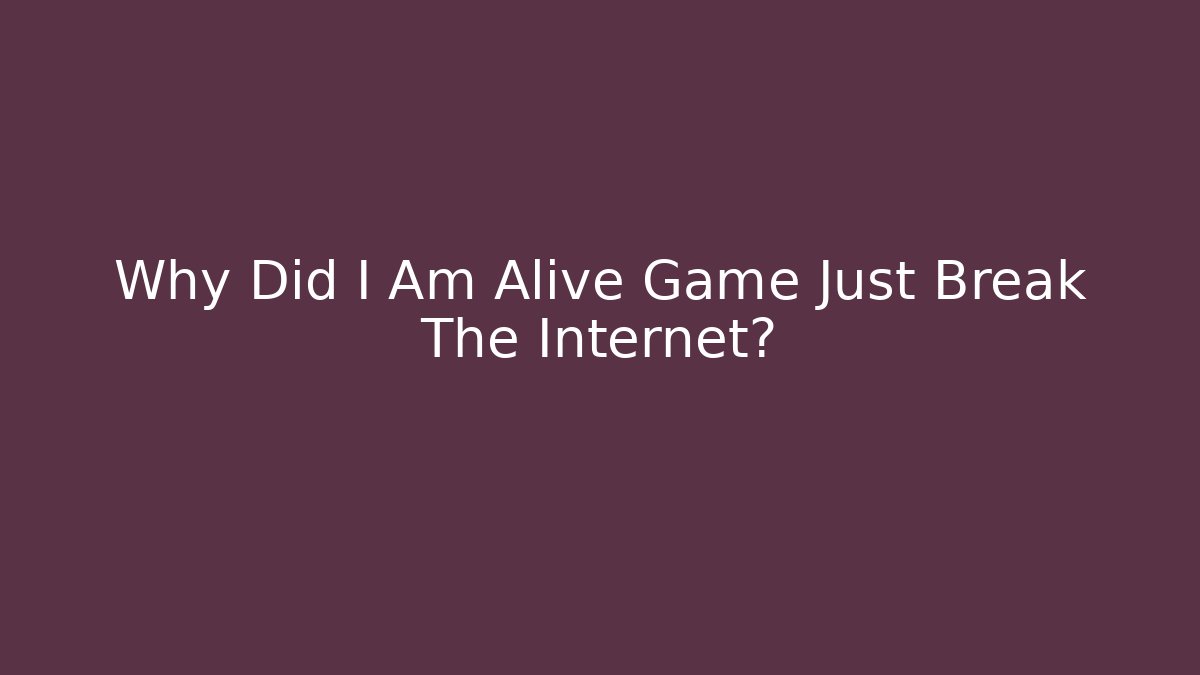 Why Did I Am Alive Game Just Break The Internet?