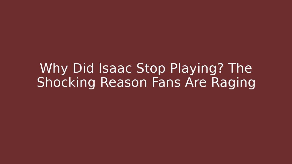 Why Did Isaac Stop Playing? The Shocking Reason Fans Are Raging