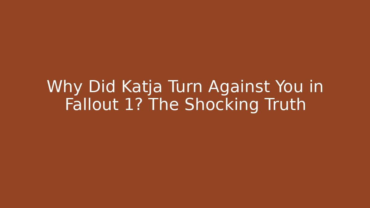 Why Did Katja Turn Against You in Fallout 1? The Shocking Truth