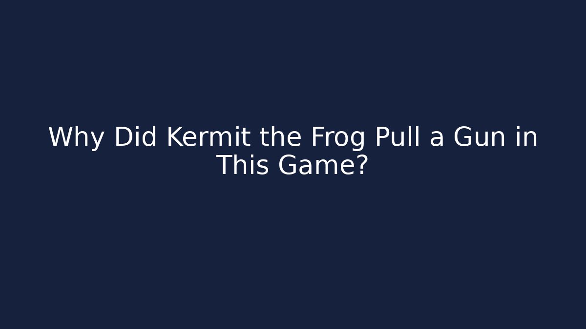 Why Did Kermit the Frog Pull a Gun in This Game?