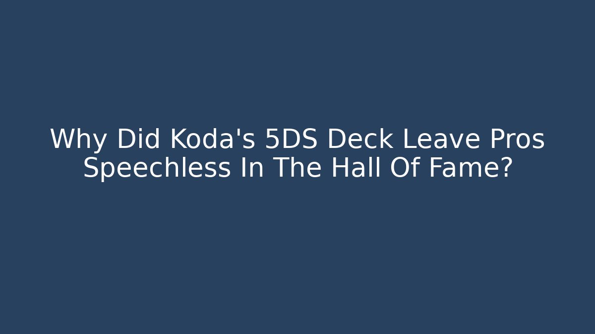 Why Did Koda's 5DS Deck Leave Pros Speechless In The Hall Of Fame?