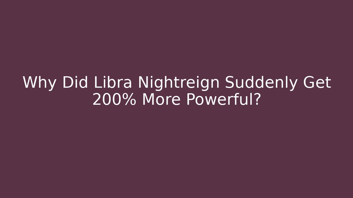 Why Did Libra Nightreign Suddenly Get 200% More Powerful?