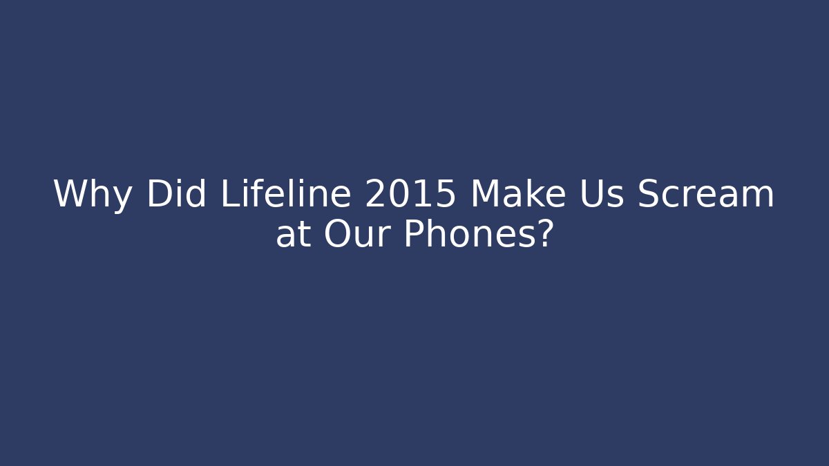 Why Did Lifeline 2015 Make Us Scream at Our Phones?