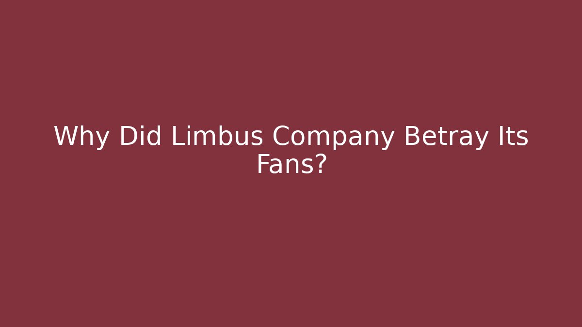 Why Did Limbus Company Betray Its Fans?
