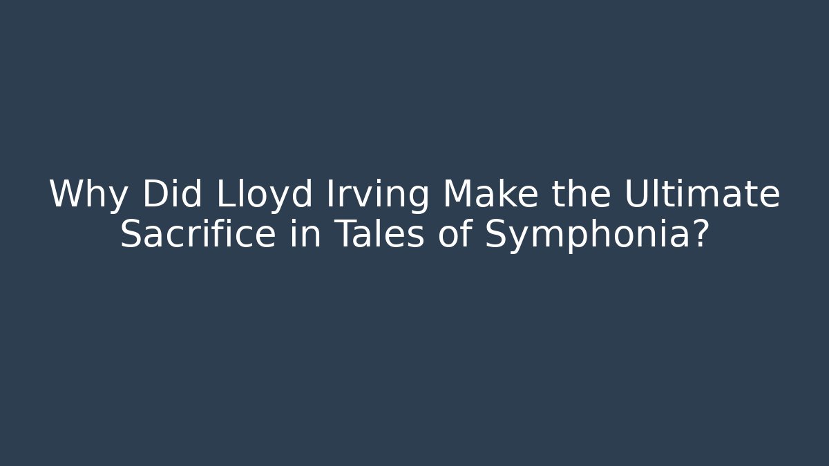 Why Did Lloyd Irving Make the Ultimate Sacrifice in Tales of Symphonia?