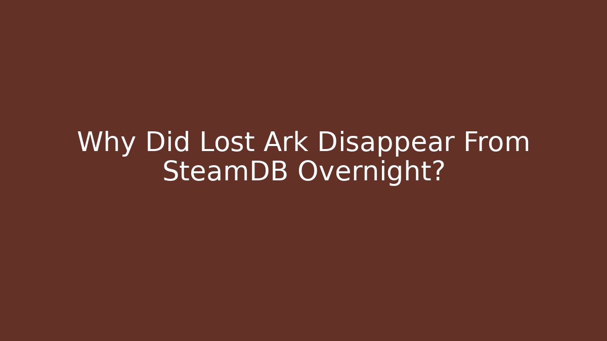 Why Did Lost Ark Disappear From SteamDB Overnight?