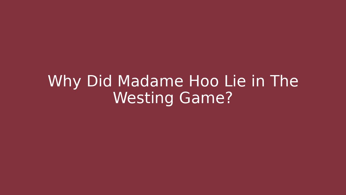Why Did Madame Hoo Lie in The Westing Game?