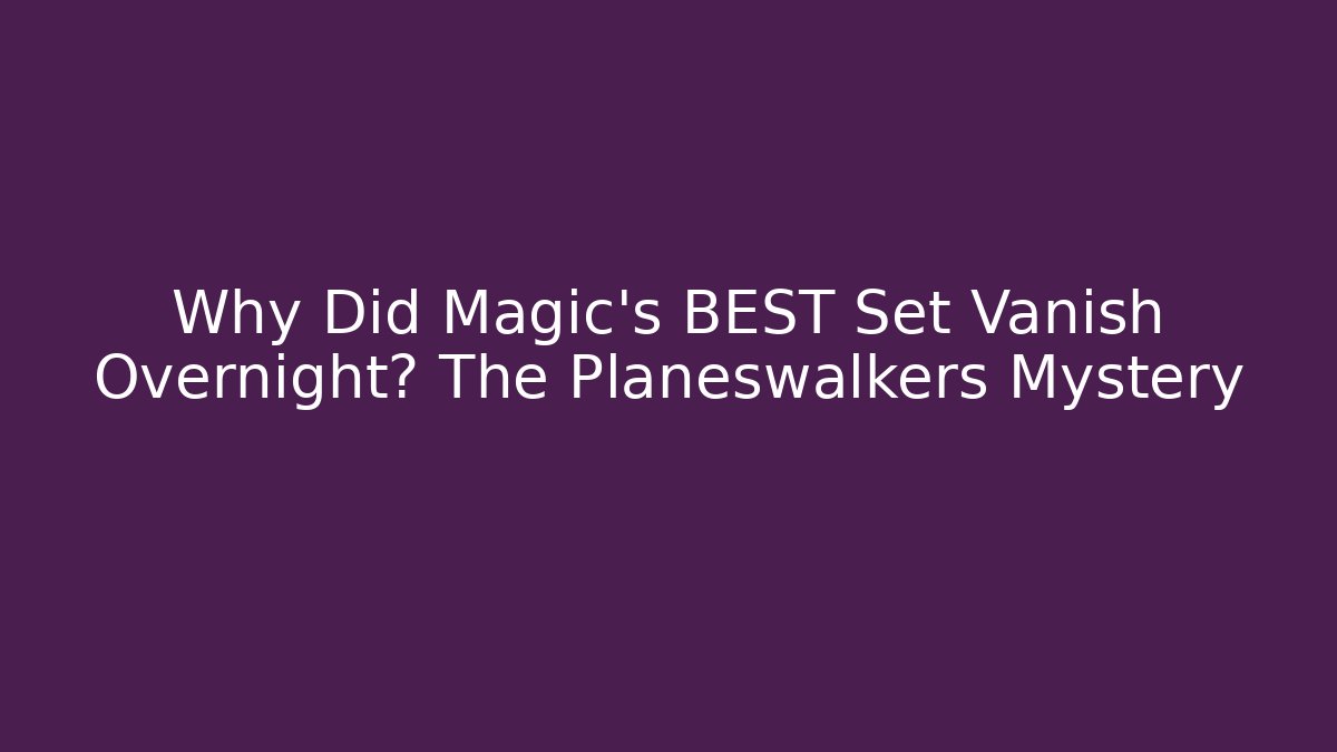 Why Did Magic's BEST Set Vanish Overnight? The Planeswalkers Mystery