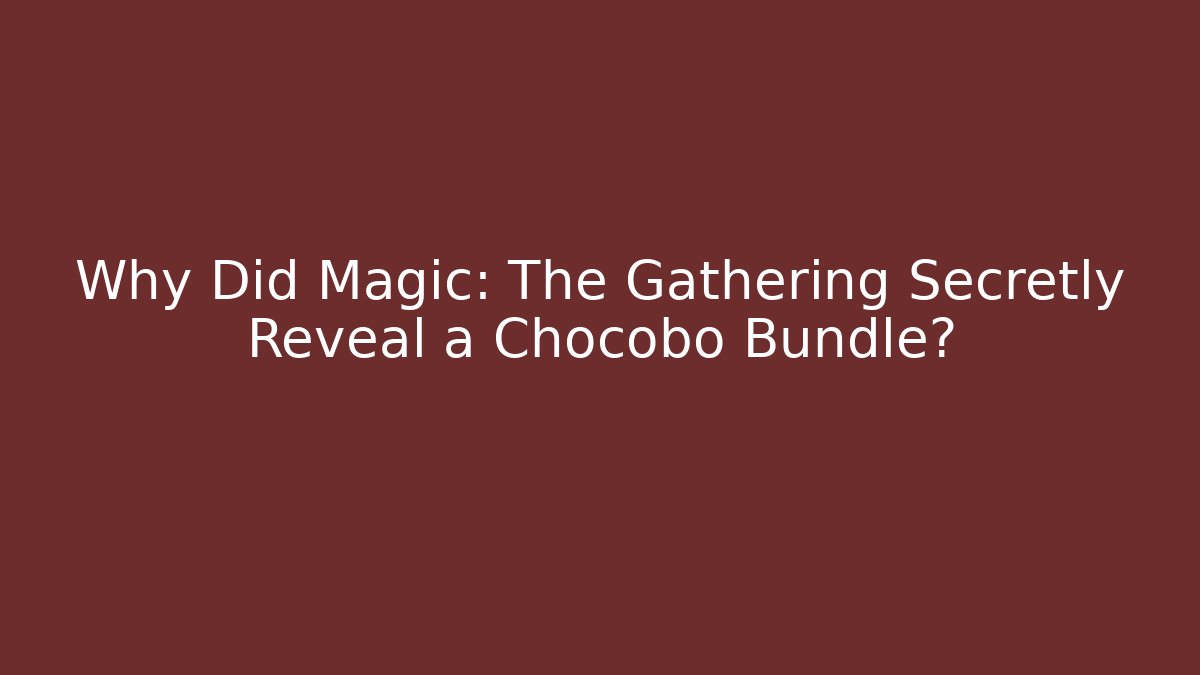 Why Did Magic: The Gathering Secretly Reveal a Chocobo Bundle? - Create More Assets