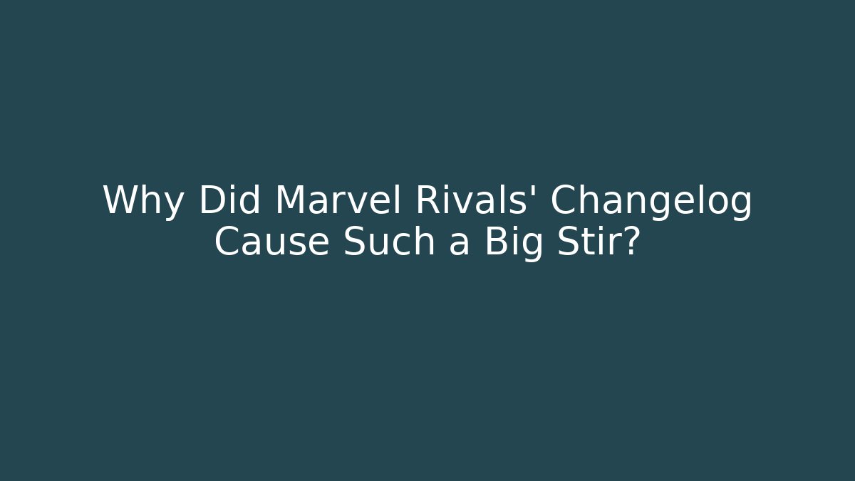 Why Did Marvel Rivals' Changelog Cause Such a Big Stir?