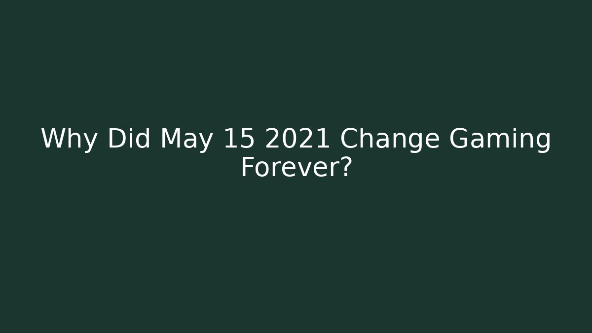 Why Did May 15 2021 Change Gaming Forever? - Create More Assets