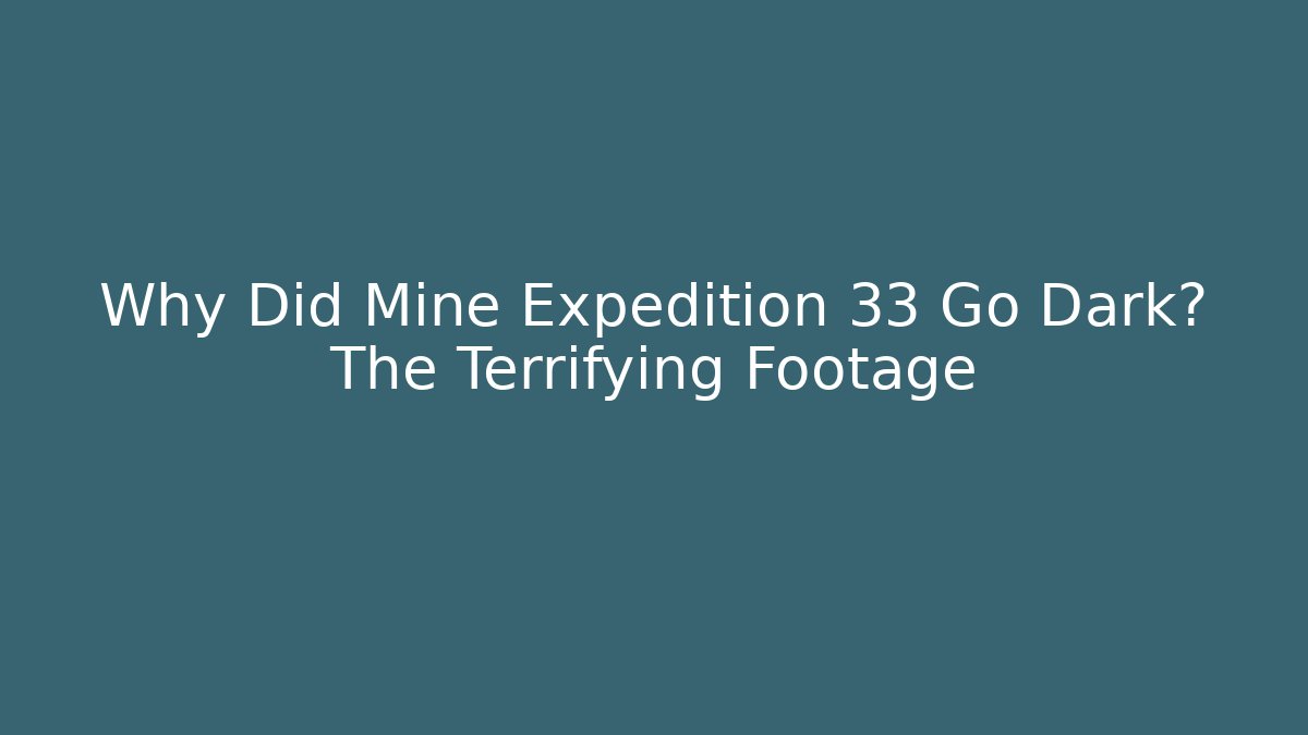 Why Did Mine Expedition 33 Go Dark? The Terrifying Footage