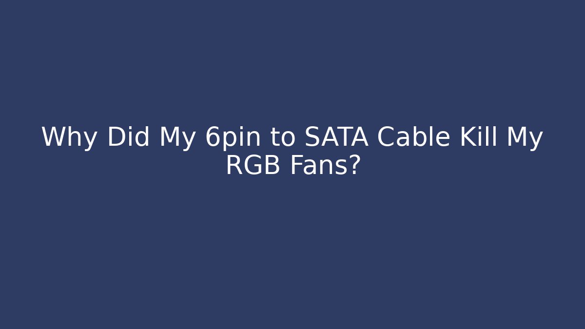 Why Did My 6pin to SATA Cable Kill My RGB Fans?