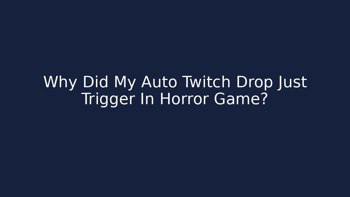 Why Did My Auto Twitch Drop Just Trigger In Horror Game? - Create More Assets