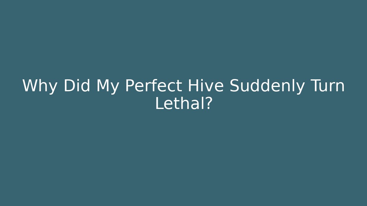 Why Did My Perfect Hive Suddenly Turn Lethal?