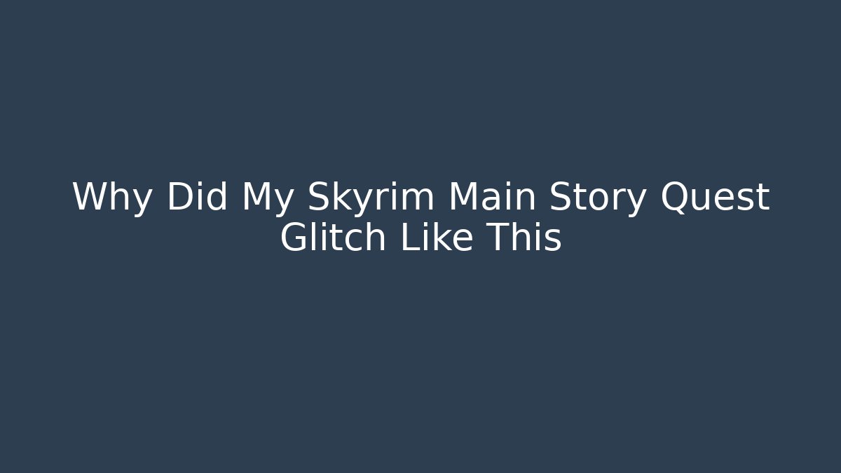 Why Did My Skyrim Main Story Quest Glitch Like This