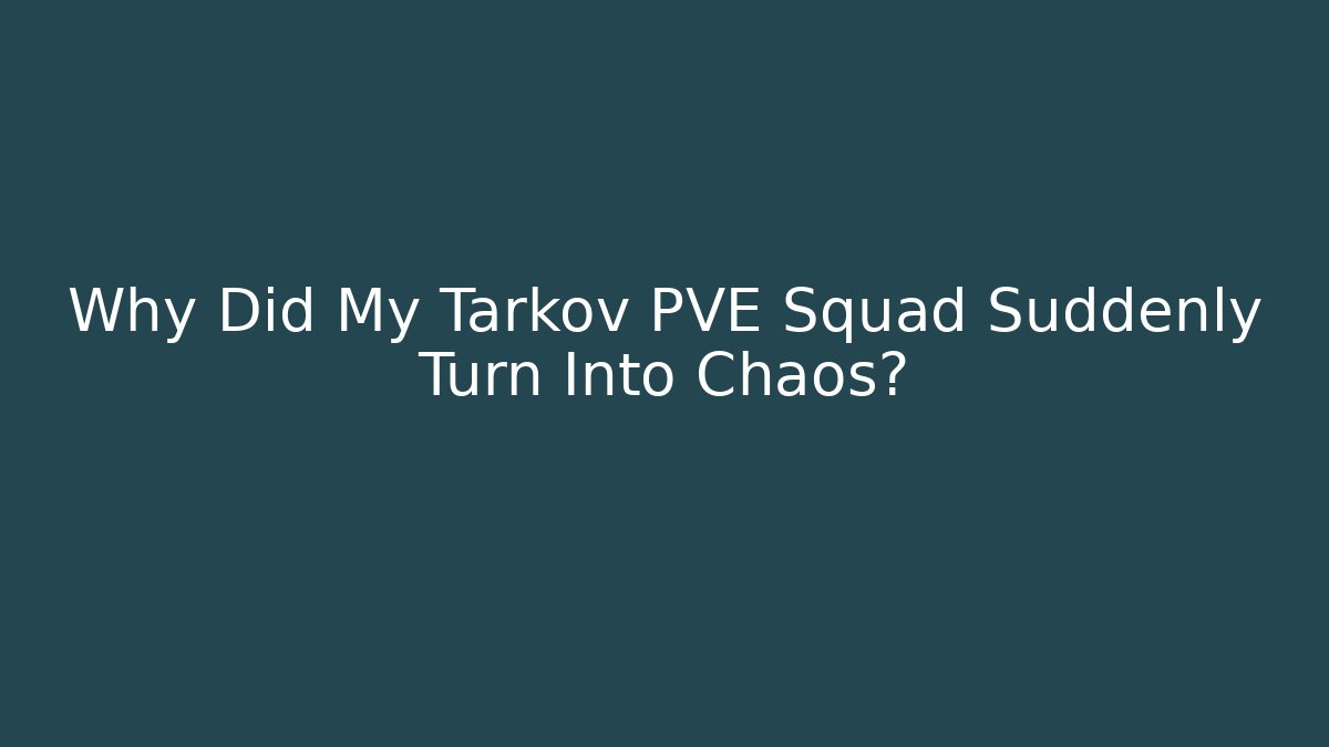 Why Did My Tarkov PVE Squad Suddenly Turn Into Chaos?