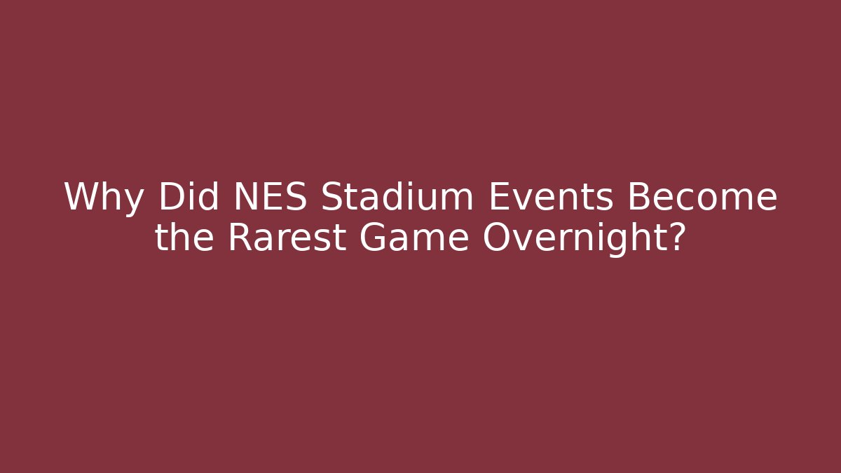 Why Did NES Stadium Events Become the Rarest Game Overnight?