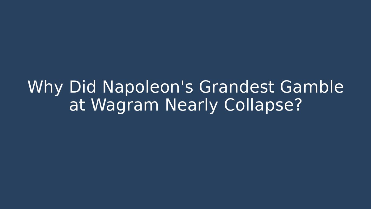 Why Did Napoleon's Grandest Gamble at Wagram Nearly Collapse?