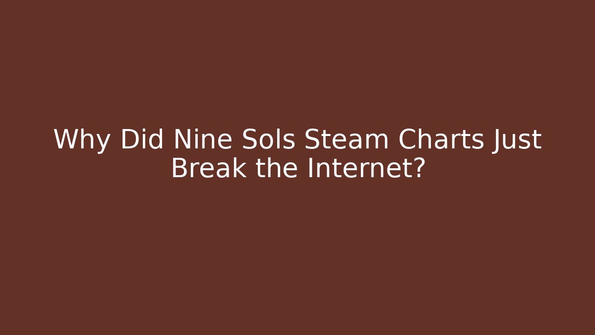 Why Did Nine Sols Steam Charts Just Break the Internet?