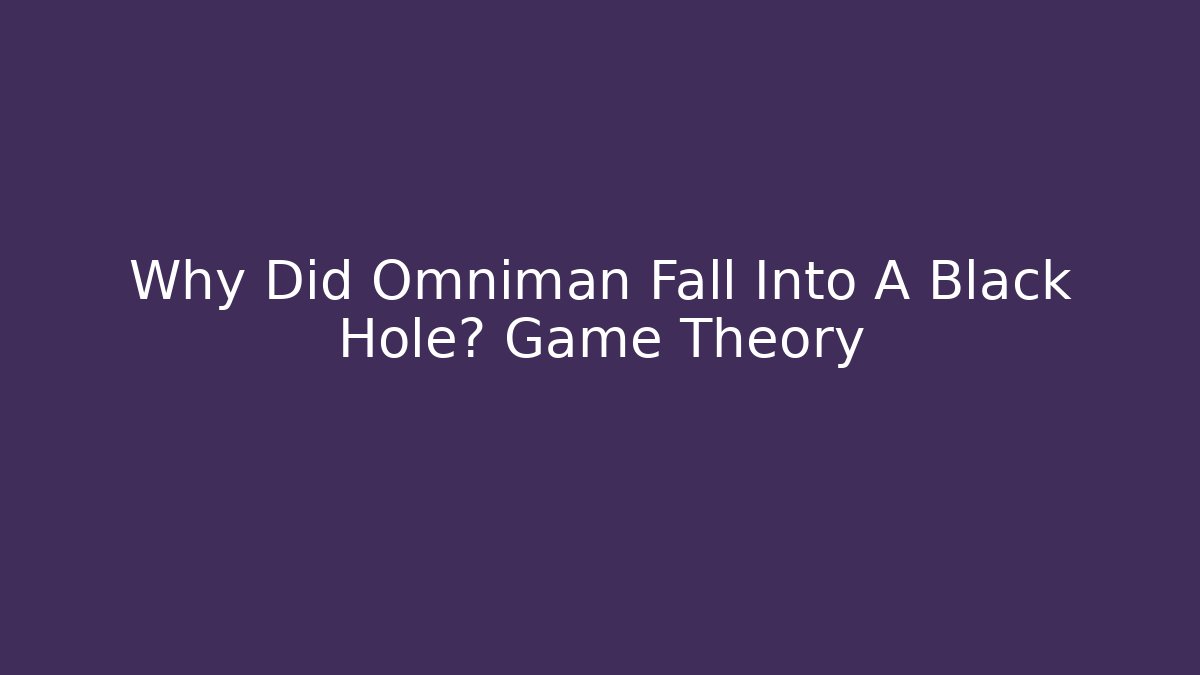 Why Did Omniman Fall Into A Black Hole? Game Theory