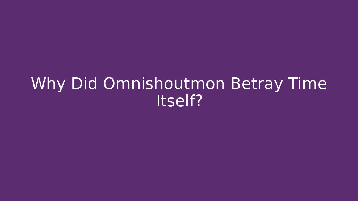 Why Did Omnishoutmon Betray Time Itself?