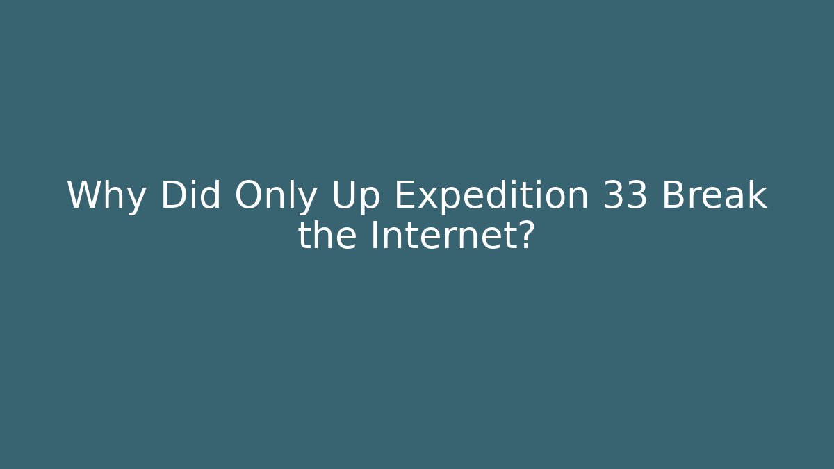 Why Did Only Up Expedition 33 Break the Internet?