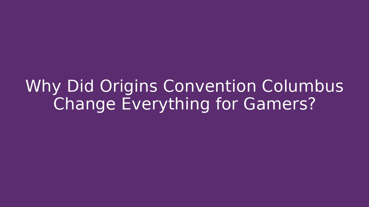 Why Did Origins Convention Columbus Change Everything for Gamers?