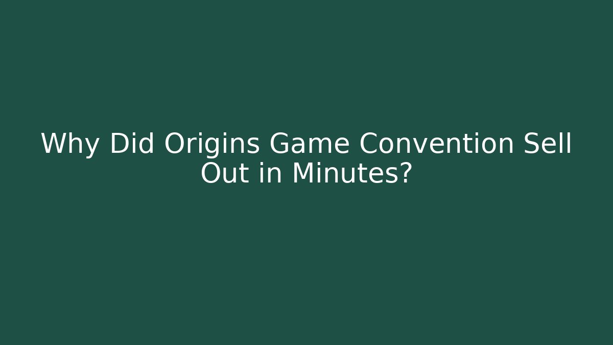 Why Did Origins Game Convention Sell Out in Minutes?