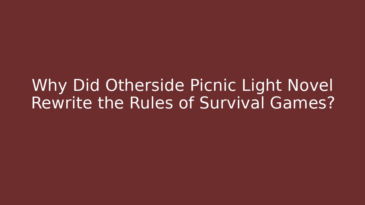 Why Did Otherside Picnic Light Novel Rewrite the Rules of Survival Games?