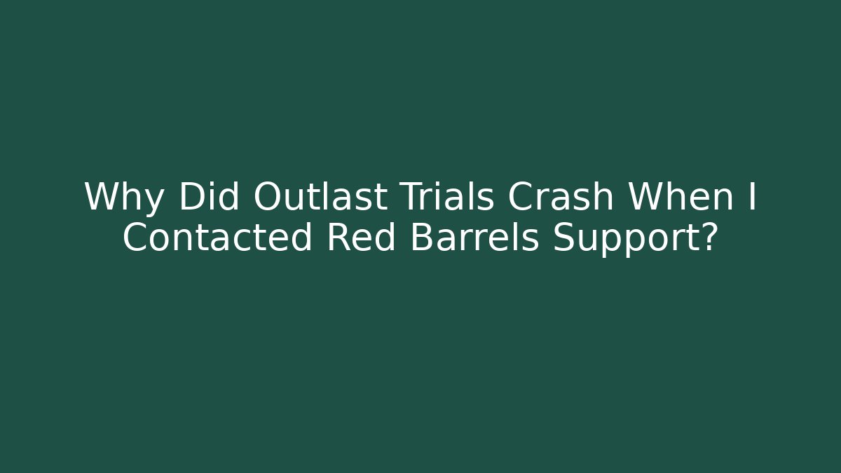 Why Did Outlast Trials Crash When I Contacted Red Barrels Support?