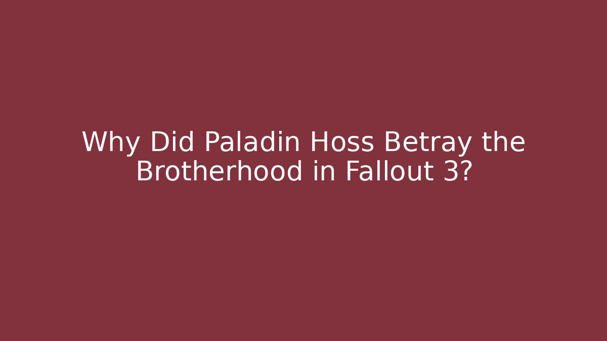 Why Did Paladin Hoss Betray the Brotherhood in Fallout 3?