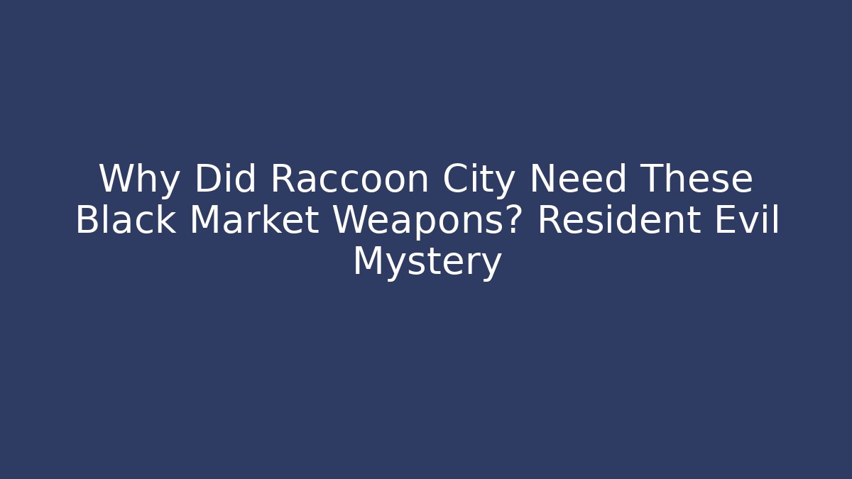 Why Did Raccoon City Need These Black Market Weapons? Resident Evil Mystery