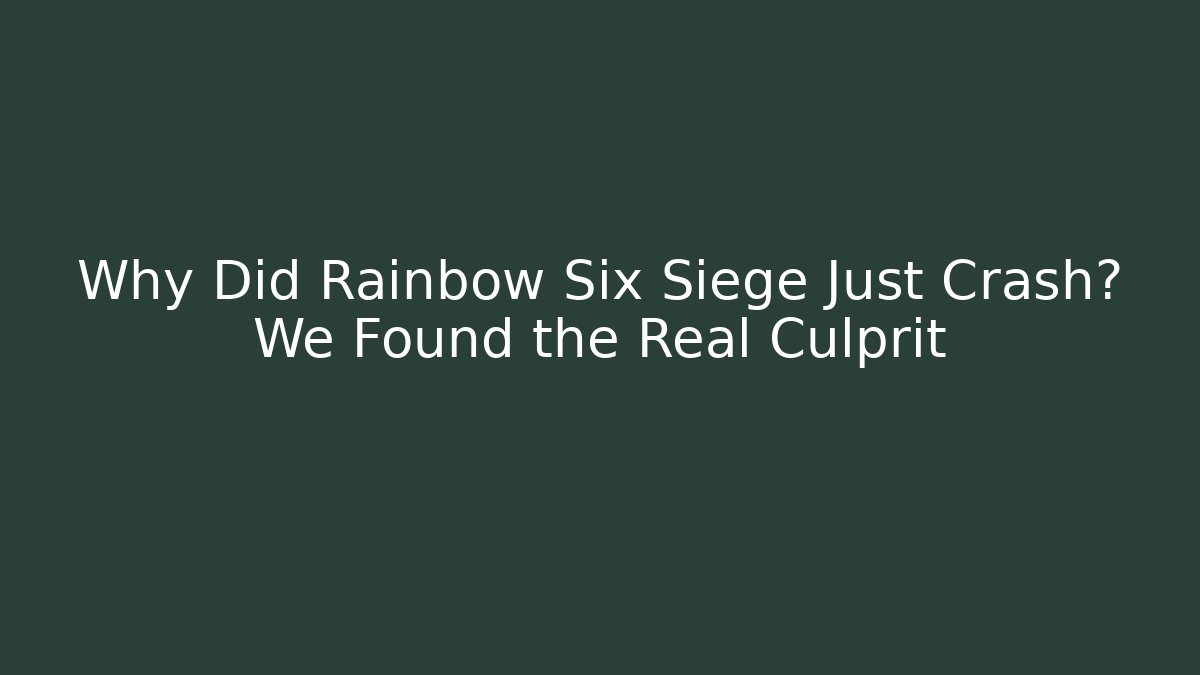 Why Did Rainbow Six Siege Just Crash? We Found the Real Culprit