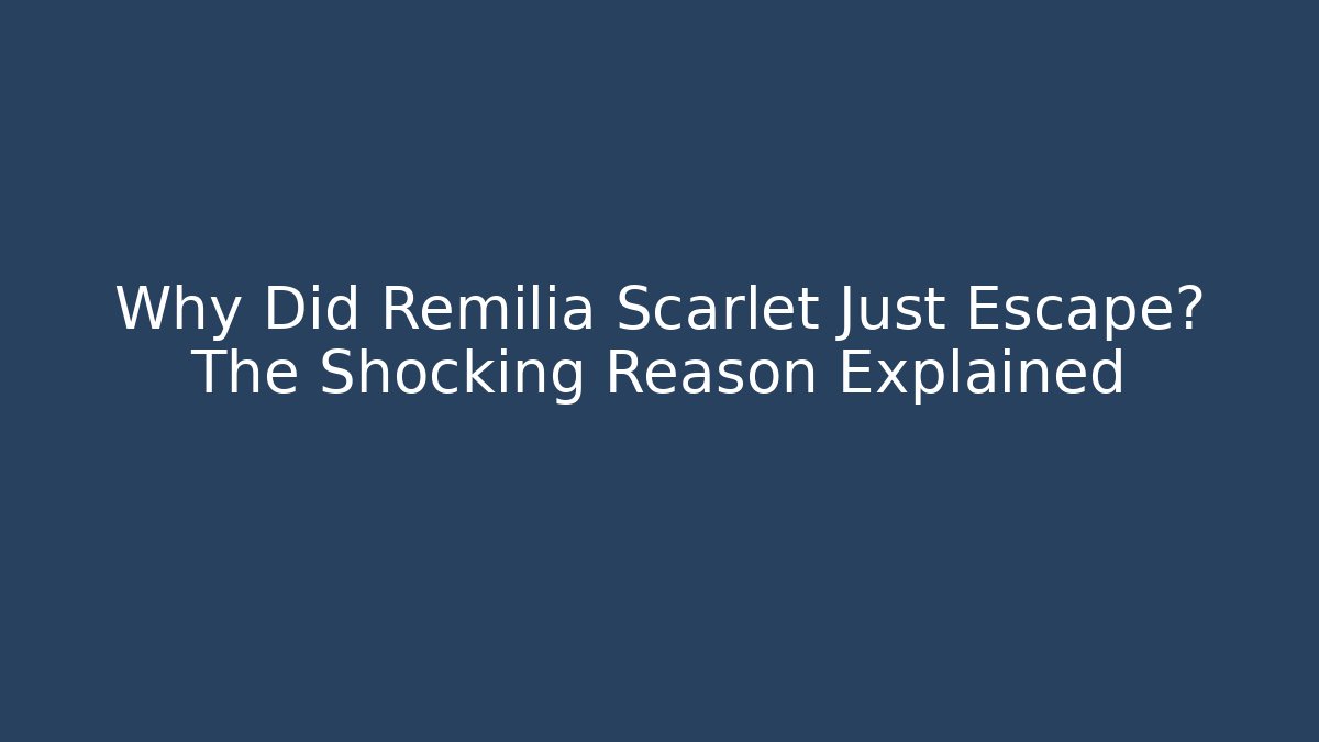 Why Did Remilia Scarlet Just Escape? The Shocking Reason Explained
