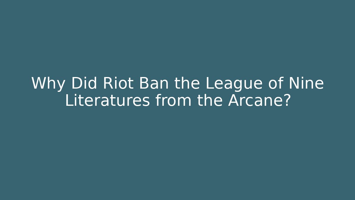Why Did Riot Ban the League of Nine Literatures from the Arcane?