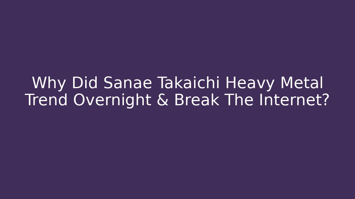 Why Did Sanae Takaichi Heavy Metal Trend Overnight & Break The Internet?