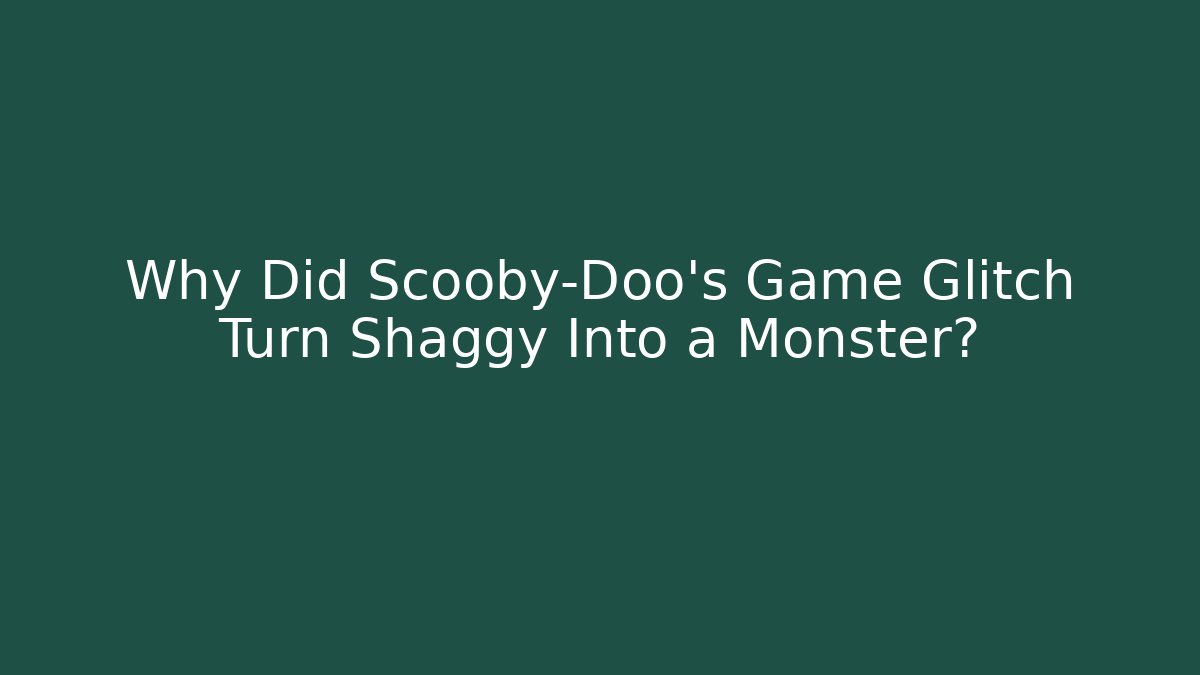 Why Did Scooby-Doo's Game Glitch Turn Shaggy Into a Monster?