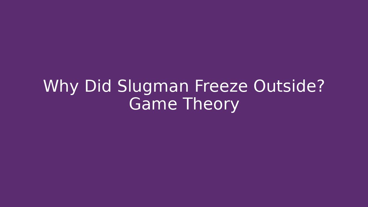 Why Did Slugman Freeze Outside? Game Theory