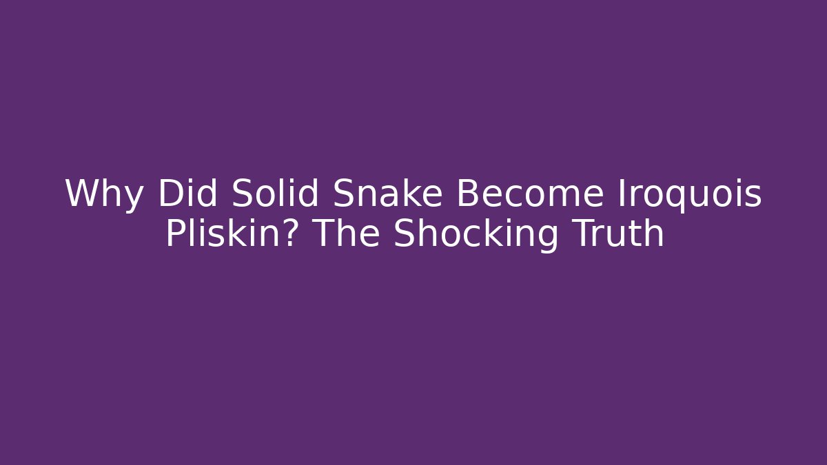 Why Did Solid Snake Become Iroquois Pliskin? The Shocking Truth - Create More Assets