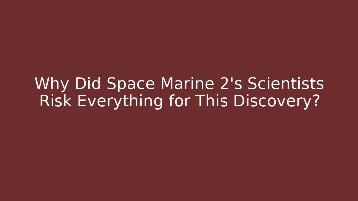 Why Did Space Marine 2's Scientists Risk Everything for This Discovery?