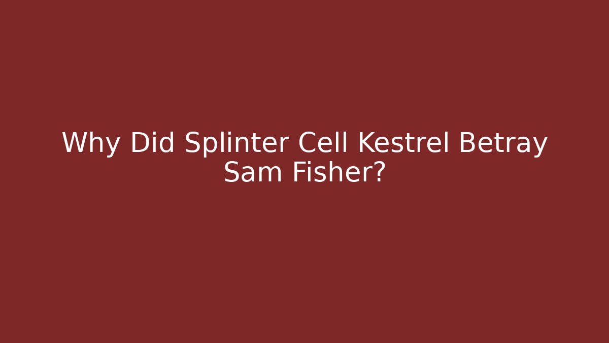 Why Did Splinter Cell Kestrel Betray Sam Fisher?