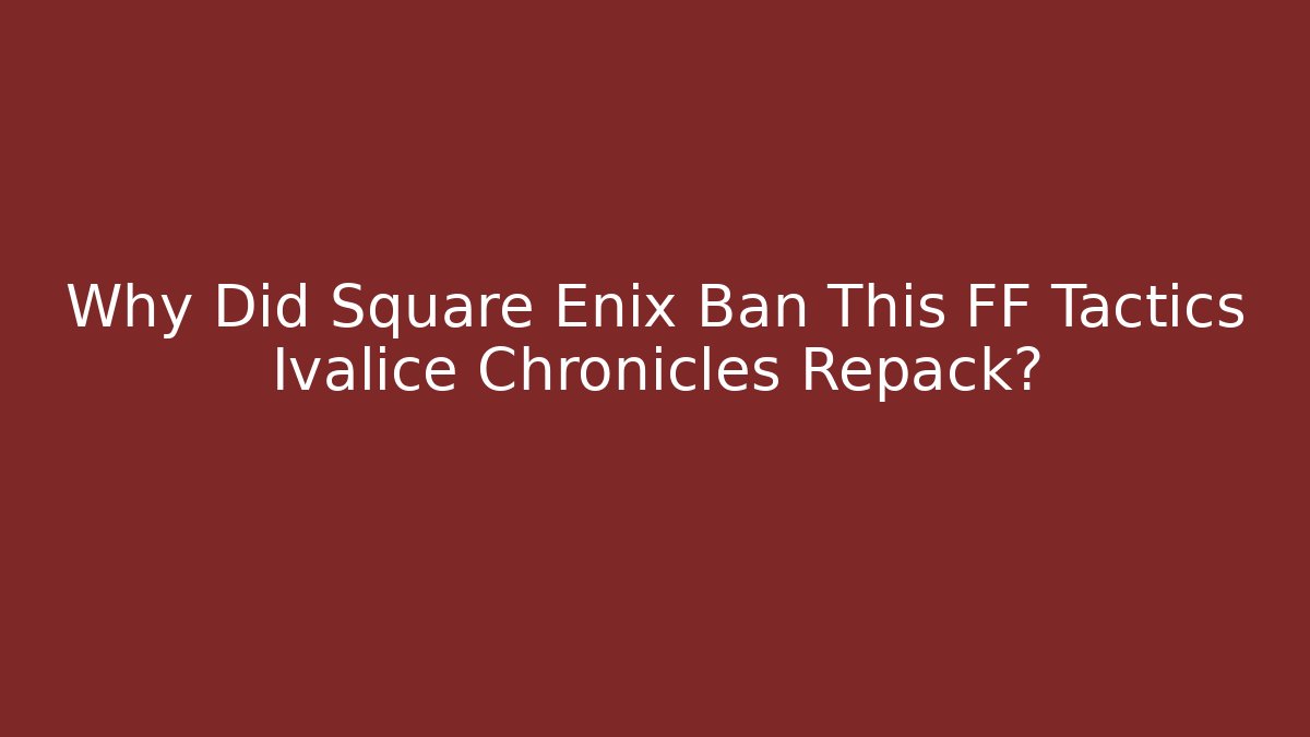 Why Did Square Enix Ban This FF Tactics Ivalice Chronicles Repack?