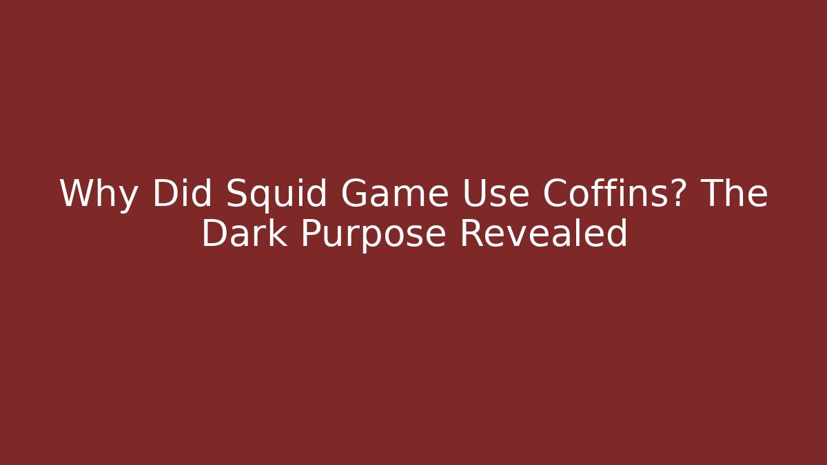 Why Did Squid Game Use Coffins? The Dark Purpose Revealed