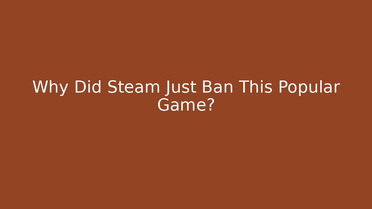 Why Did Steam Just Ban This Popular Game?