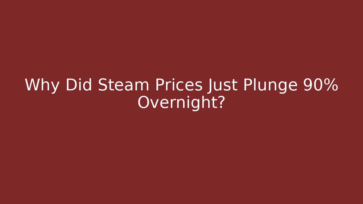 Why Did Steam Prices Just Plunge 90% Overnight?